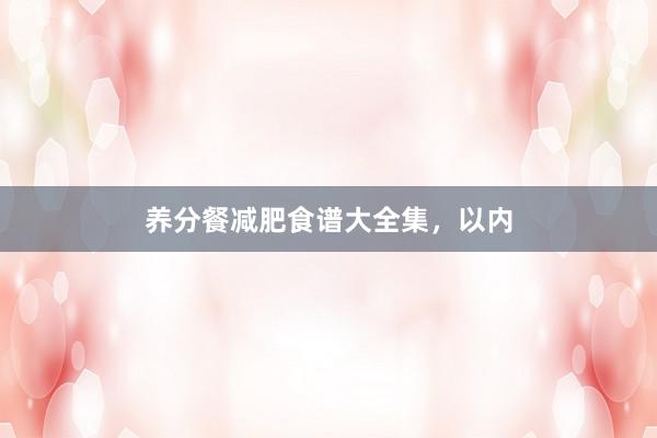 养分餐减肥食谱大全集，以内